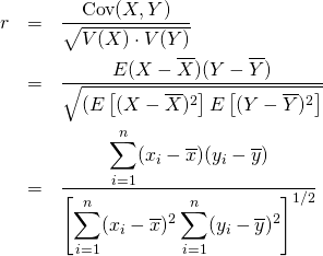  \begin{eqnarray*} r &=& \frac{{\rm Cov}(X, Y)}{\sqrt{V(X) \cdot V(Y)}} \\ &=& \frac{E(X - \overline{X})(Y - \overline{Y})} {\sqrt{ ( E\left[ (X - \overline{X})^2 \right] E\left[ (Y - \overline{Y})^2 \right] }} \\ &=& \frac{\displaystyle \sum_{i=1}^{n}(x_i - \overline{x})(y_i - \overline{y})} {\left[ \displaystyle \sum_{i=1}^{n} (x_i - \overline{x})^2 \displaystyle \sum_{i=1}^{n} (y_i - \overline{y})^2 \right]^{1/2}} \end{eqnarray*} 