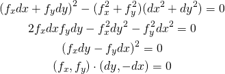  \begin{gather*} \left( f_x dx + f_y dy \right) ^2 - ( f_x^2 + f_y^2 ) ( dx^2 + dy^2) = 0 \\ 2 f_x dx f_y dy - f_x^2 dy^2 - f_y^2 dx^2 = 0 \\ (f_x dy - f_y dx)^2 = 0 \\ (f_x , f_y) \cdot (dy, -dx) = 0 \end{gather*} 