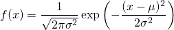  \begin{equation*} f(x) = \frac{1}{\sqrt{2 \pi \sigma^2}} \exp \left( - \frac{(x - \mu)^2}{2 \sigma^2} \right) \end{equation*} 
