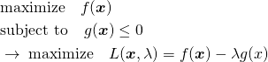  \begin{align*} &\mathrm{maximize} \quad f(\boldsymbol{x}) \\ &\mathrm{subject~to} \quad g(\boldsymbol{x}) \le 0 \\ &\rightarrow \; \mathrm{maximize} \quad L(\boldsymbol{x}, \lambda) = f(\boldsymbol{x}) - \lambda g(\boldsymbols{x}) \end{align*} 