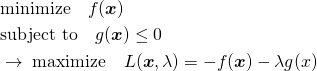  \begin{align*} &\mathrm{minimize} \quad f(\boldsymbol{x}) \\ &\mathrm{subject~to} \quad g(\boldsymbol{x}) \le 0 \\ &\rightarrow \; \mathrm{maximize} \quad L(\boldsymbol{x}, \lambda) = - f(\boldsymbol{x}) - \lambda g(\boldsymbols{x}) \end{align*} 