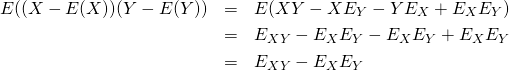  \begin{eqnarray*} E((X-E(X))(Y - E(Y)) &=& E(XY -X E_Y - Y E_X + E_X E_Y) \\ &=& E_{XY} - E_X E_Y - E_X E_Y + E_X E_Y \\ &=& E_{XY} - E_X E_Y \end{eqnarray*} 