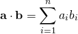  \begin{equation*} {\bf a} \cdot {\bf b} = \sum_{i=1}^n a_i b_i \end{equation*} 