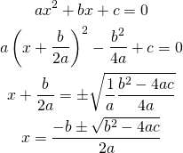  \begin{gather*} a x^2 + bx + c = 0 \\ a \left( x + \frac{b}{2a} \right) ^2 - \frac{b^2}{4a} + c = 0\\ x + \frac{b}{2a} = \pm \sqrt{\frac{1}{a} \frac{b^2 - 4ac}{4a}} \\ x = \frac{-b \pm \sqrt{b^2 - 4ac}}{2a} \end{gather} 