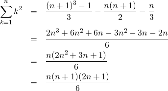  \begin{eqnarray*} \sum_{k=1}^{n} k^2 &=& \frac{(n+1)^3 - 1}{3} - \frac{n(n+1)}{2}  - \frac{n}{3} \\ &=& \frac{2n^3 + 6n^2 + 6n - 3n^2 - 3n - 2n}{6} \\ &=& \frac{n(2n^2 + 3n +1)}{6} \\ &=& \frac{n(n+1)(2n+1)}{6} \end{eqnarray*} 