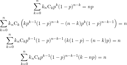  \begin{gather*} \sum_{k=0}^n k {}_n \mathrm{C}_k p^k (1-p)^{n-k} = np \\ \sum_{k=0}^n k {}_n \mathrm{C}_k \left( kp^{k-1} (1-p)^{n-k} -(n-k)p^k (1-p)^{n-k-1} \right) = n\\ \sum_{k=0}^n k {}_n \mathrm{C}_k p^{k-1} (1-p)^{n-k-1} \left( k (1-p) -(n-k)p \right) = n\\ \sum_{k=0}^n k {}_n \mathrm{C}_k p^{k-1} (1-p)^{n-k-1} (k  - np) = n\\ \end{gather*} 