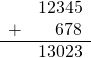 $$ \begin{array}{rr} & 12345 \\ + & 678 \\ \hline & 13023 \end{array} $$