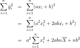  \begin{eqnarray*} \sum_{i=1}^n \hat{y}_i^2 &=& \sum_{i=1}^n (ax_i + b)^2 \\ &=&\sum_{i=1}^n (a^2 x_i^2 + 2ab x_i + b^2) \\ &=& a^2 \sum_{i=1}^n x_i^2 + 2abn \overline{X} + nb^2 \end{eqnarray*} 
