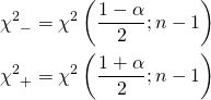  \begin{align*} {\chi^2}_- &= \chi^2\left(\frac{1 - \alpha}{2}; n - 1 \right) \\ {\chi^2}_+ &= \chi^2\left(\frac{1 + \alpha}{2}; n - 1 \right) \end{align*} 